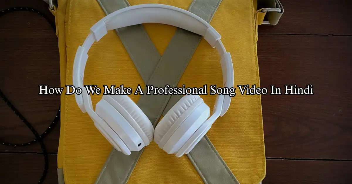 How Do We Make A Professional Song Video (Hindi)