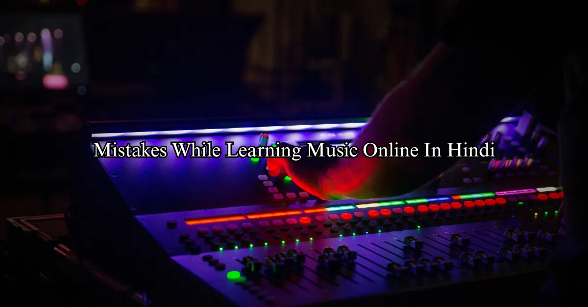 Don’t Do This Mistakes While Learning Music Online (Hindi)