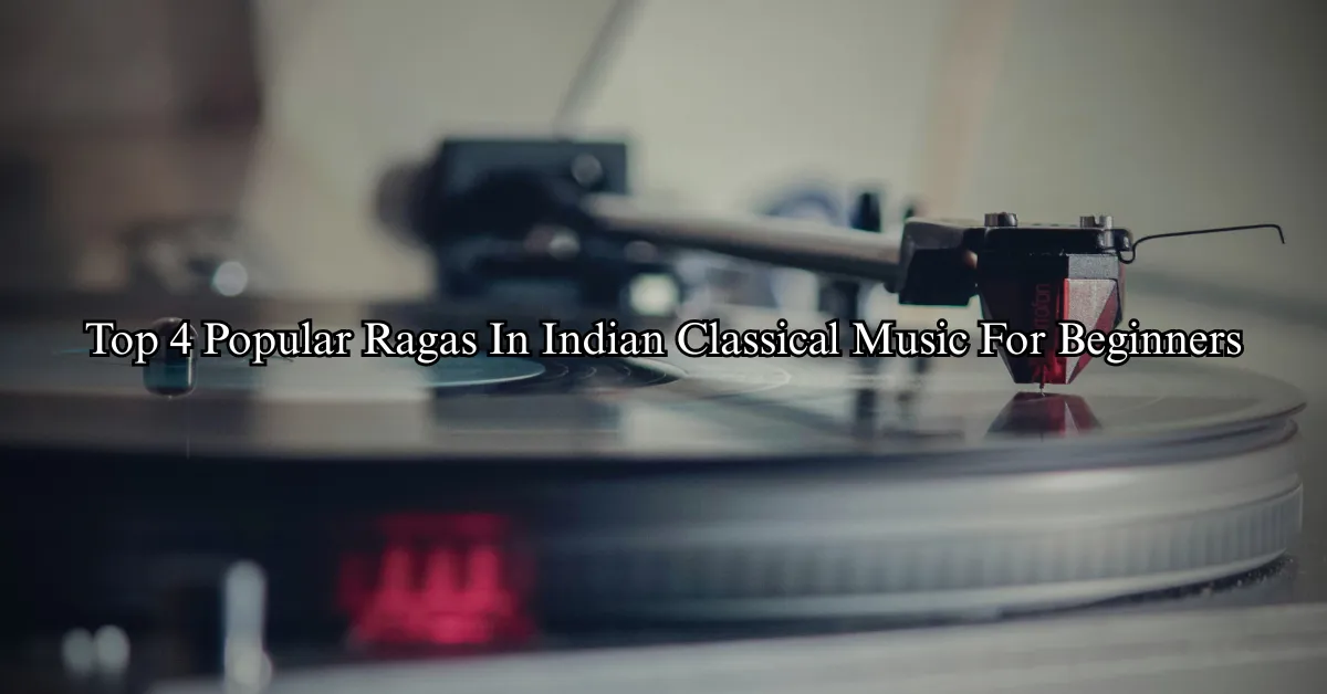 Top 4 Popular Ragas In Indian Classical Music For Beginners