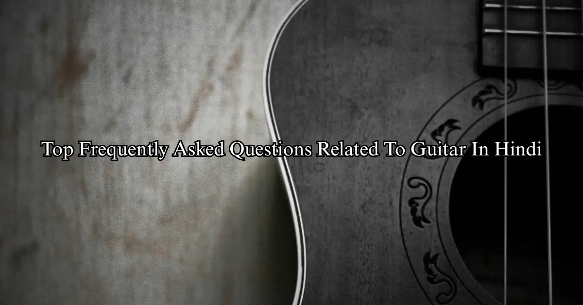 Top Frequently Asked Questions Related To Guitar (Hindi)