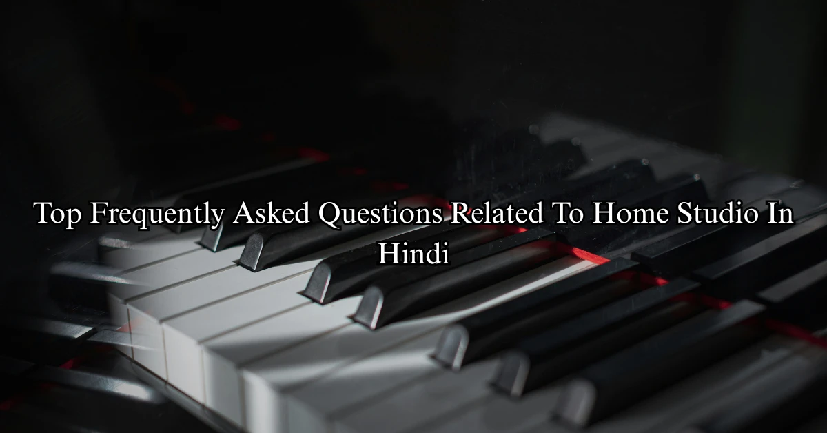 Top Frequently Asked Questions Related To Home Studio In Hindi