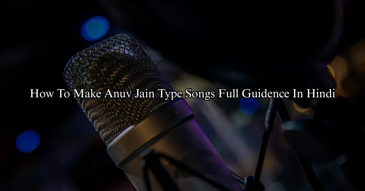 How To Make Anuv Jain Type Songs Full Guidence In Hindi
