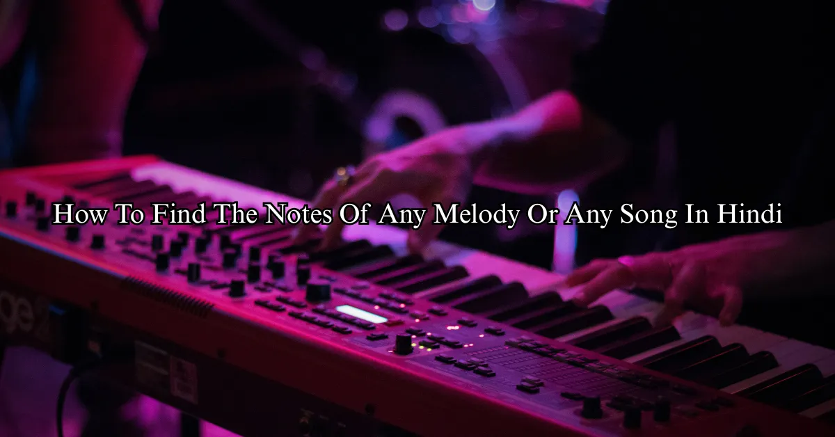 How To Find The Notes Of Any Melody Or Any Song (Hindi)