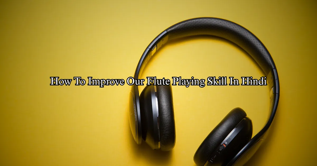 How To Improve Our Flute Playing Skill (Hindi)