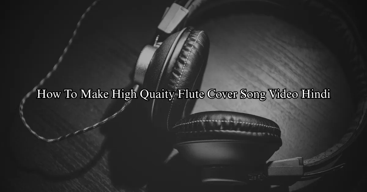 How To Make High Quaity Flute Cover Song Video (Hindi)