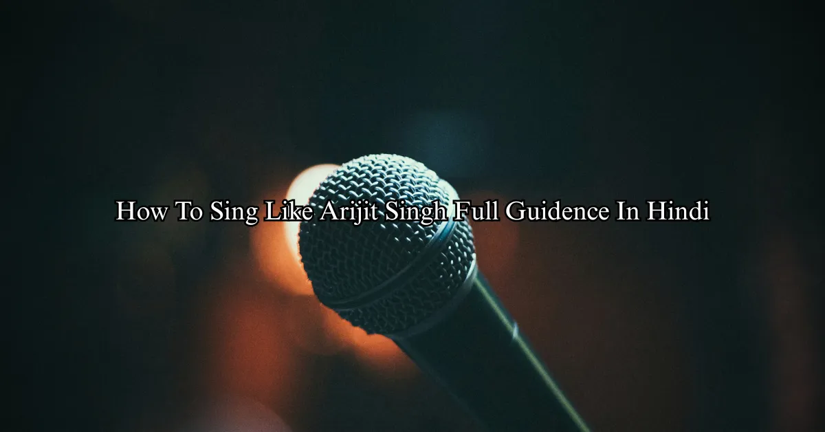 How To Sing Like Arijit Singh Full Guidence In Hindi