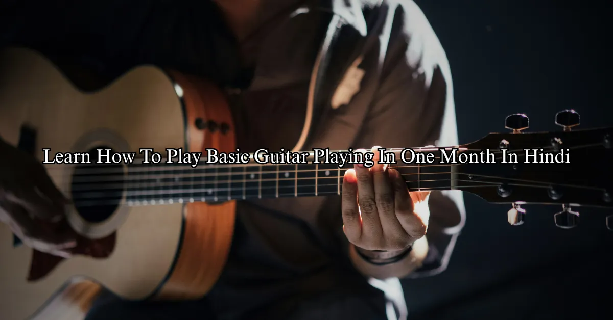 Learn How To Play Basic Guitar Playing In One Month In Hindi