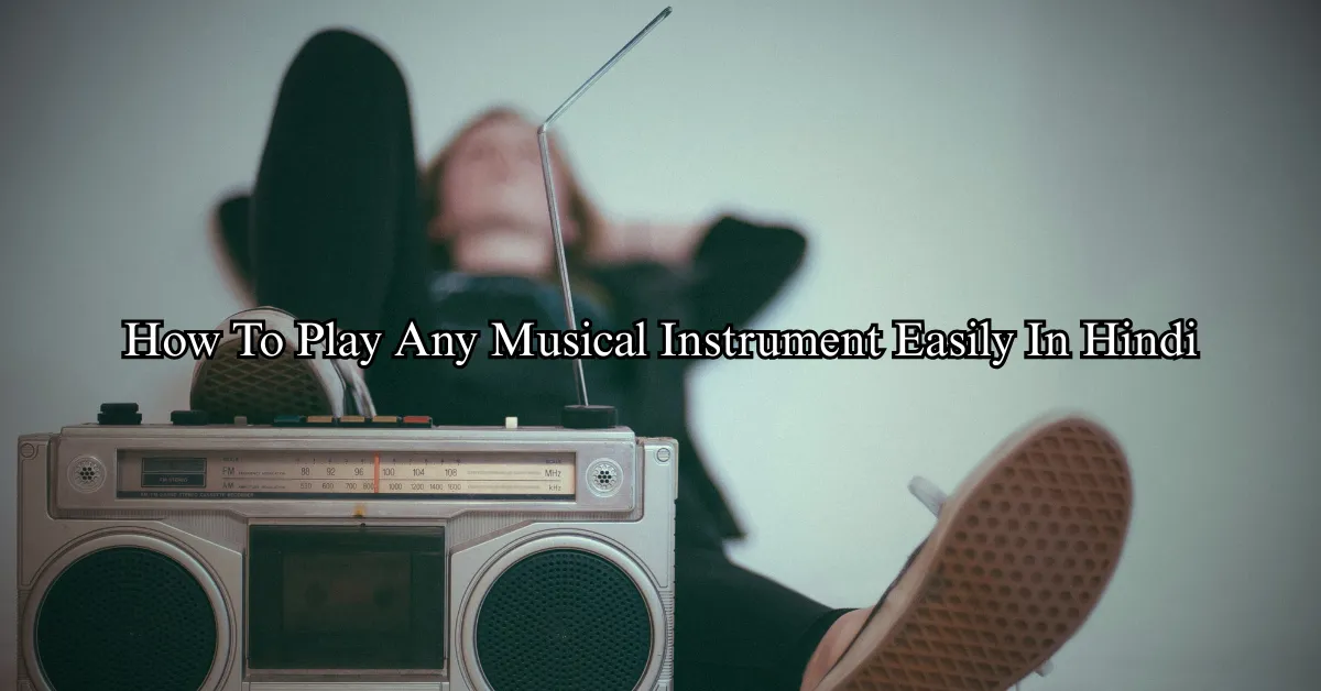 How To Play Any Musical Instrument Easily In Hindi